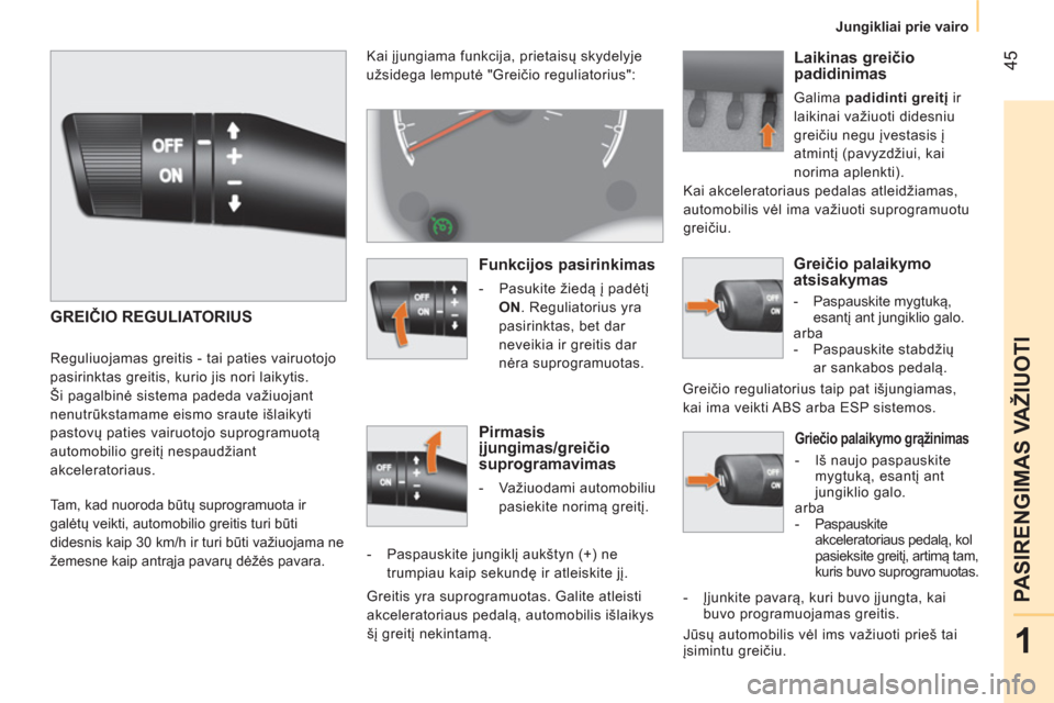 Peugeot Bipper 2014  Savininko vadovas (in Lithuanian)  45
1
PASIRENGIMAS VAŽIUOTI
 
 
 
Jungikliai prie vairo  
 
 
 
Griečio palaikymo grąžinimas 
 
 
 
-   Iš naujo paspauskite 
mygtuką, esantį ant 
jungiklio galo.  
  arba 
   
 
-  Paspauskite