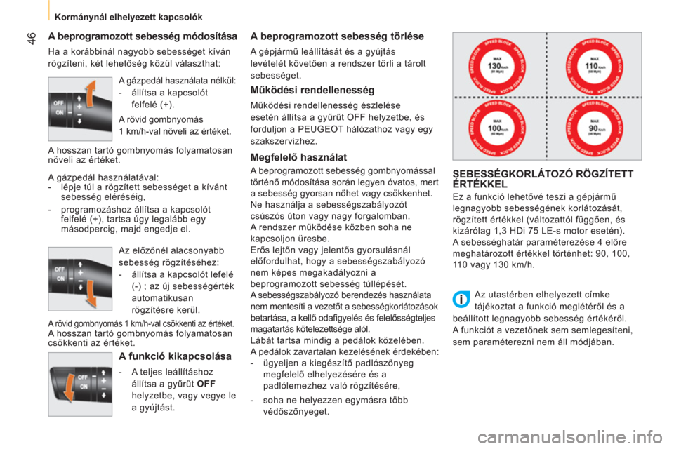 Peugeot Bipper 2014  Kezelési útmutató (in Hungarian)  46
 
 
 
Kormánynál elhelyezett kapcsolók  
 
 
 
A beprogramozott sebesség módosítása 
 
Ha a korábbinál nagyobb sebességet kíván 
rögzíteni, két lehetőség közül választhat: 
 
 