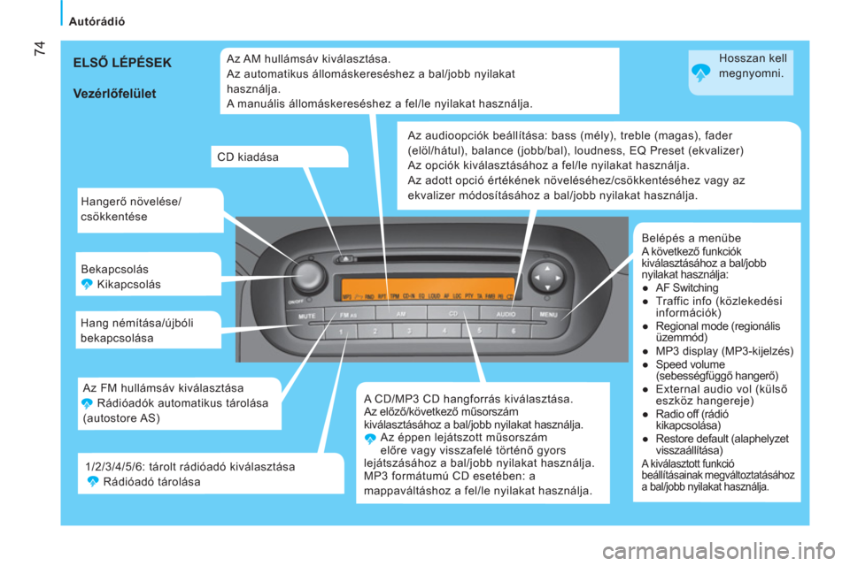 Peugeot Bipper 2014  Kezelési útmutató (in Hungarian)  74
 
 
 Autórádió  
 
  Hangerő növelése/
csökkentése 
  Bekapcsolás 
  Kikapcsolás 
  Hang némítása/újbóli 
bekapcsolása 
  A CD/MP3 CD hangforrás kiválasztása .
  Az előző/köv
