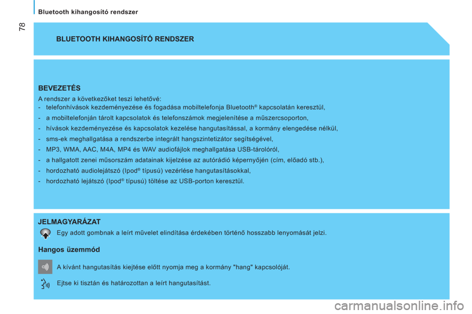 Peugeot Bipper 2014  Kezelési útmutató (in Hungarian)  
 78
   Bluetooth kihangosító rendszer  
 
BEVEZETÉS 
 
A rendszer a következőket teszi lehetővé: 
   
 
-   telefonhívások kezdeményezése és fogadása mobiltelefonja Bluetooth® kapcsola