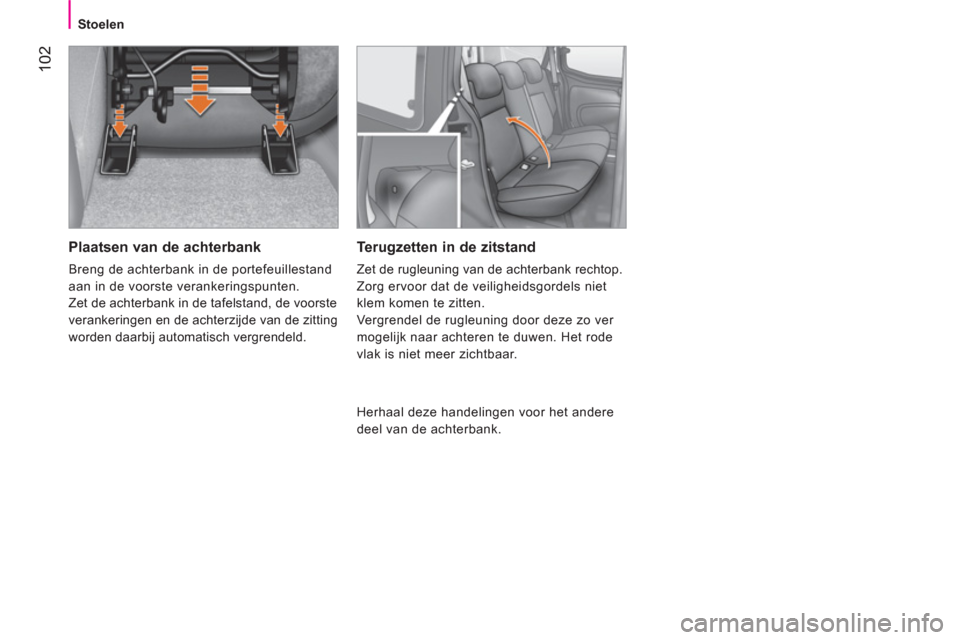 Peugeot Bipper 2014 Handleiding (in Dutch) 102
Stoelen
Plaatsen van de achterbank
Breng de achterbank in de portefeuillestand
aan in de voorste verankeringspunten.
Zet de achterbank in de tafelstand, de voorste
verankeri Peugeot Bipper 2014 Handleiding (in Dutch) 102
Stoelen
Plaatsen van de achterbank
Breng de achterbank in de portefeuillestand
aan in de voorste verankeringspunten.
Zet de achterbank in de tafelstand, de voorste
verankeri
