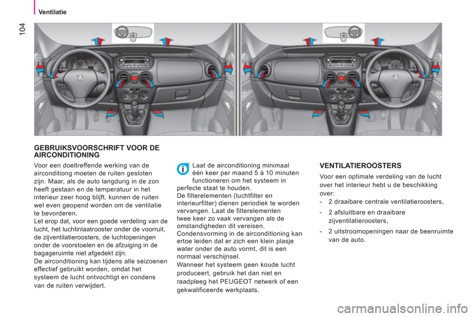 Peugeot Bipper 2014 Handleiding (in Dutch) 104
Ventilatie
GEBRUIKSVOORSCHRIFT VOOR DE
AIRCONDITIONING
Laat de airconditioning minimaal
één keer per maand 5 à 10 minuten
functioneren om het systeem in
perfecte staat te ho Peugeot Bipper 2014 Handleiding (in Dutch) 104
Ventilatie
GEBRUIKSVOORSCHRIFT VOOR DE
AIRCONDITIONING
Laat de airconditioning minimaal
één keer per maand 5 à 10 minuten
functioneren om het systeem in
perfecte staat te ho