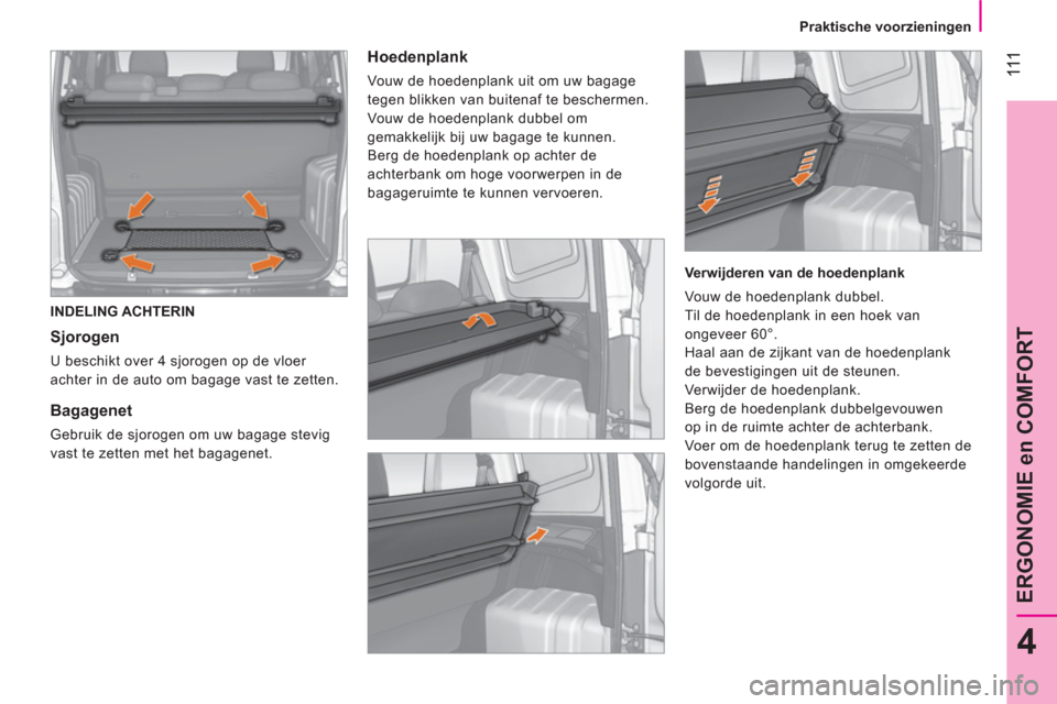 Peugeot Bipper 2014 Handleiding (in Dutch) 111
4
ERGONOMIE en COMFORT
Praktische voorzieningen
INDELING ACHTERIN
Sjorogen
U beschikt over 4 sjorogen op de vloer
achter in de auto om bagage vast te zetten.
Ba Peugeot Bipper 2014 Handleiding (in Dutch) 111
4
ERGONOMIE en COMFORT
Praktische voorzieningen
INDELING ACHTERIN
Sjorogen
U beschikt over 4 sjorogen op de vloer
achter in de auto om bagage vast te zetten.
Ba