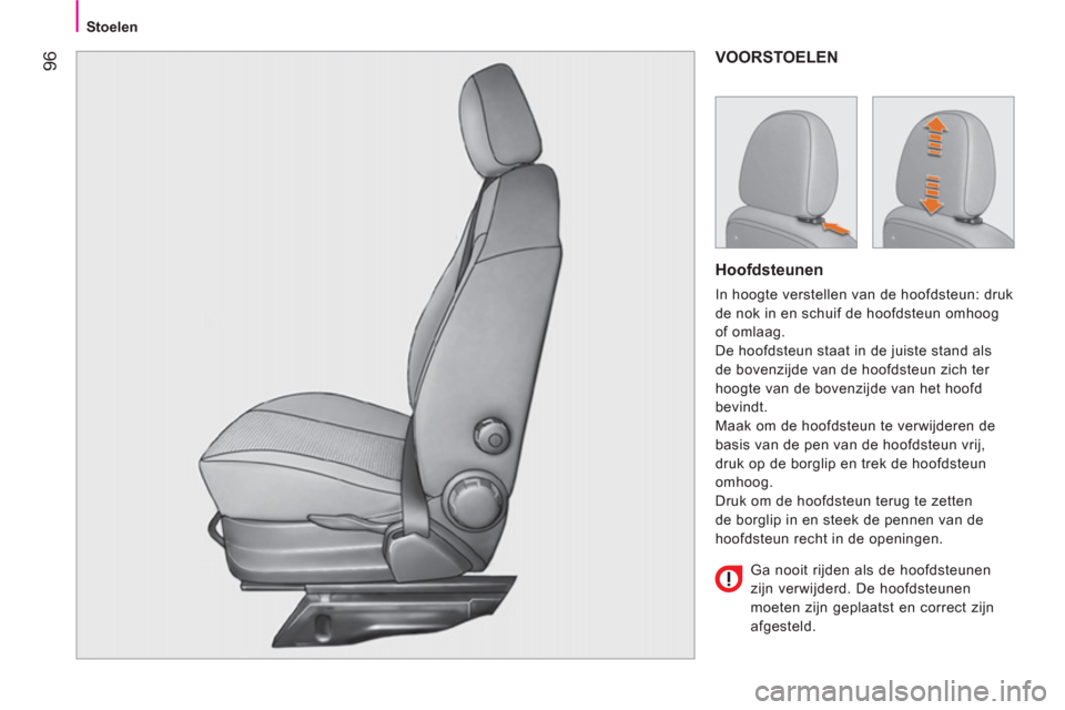 Peugeot Bipper 2014 Handleiding (in Dutch) 96
Stoelen
VOORSTOELEN
Hoofdsteunen
In hoogte verstellen van de hoofdsteun: druk
de nok in en schuif de hoofdsteun omhoog
of omlaag.
De hoofdsteun staat in de juiste stand al Peugeot Bipper 2014 Handleiding (in Dutch) 96
Stoelen
VOORSTOELEN
Hoofdsteunen
In hoogte verstellen van de hoofdsteun: druk
de nok in en schuif de hoofdsteun omhoog
of omlaag.
De hoofdsteun staat in de juiste stand al