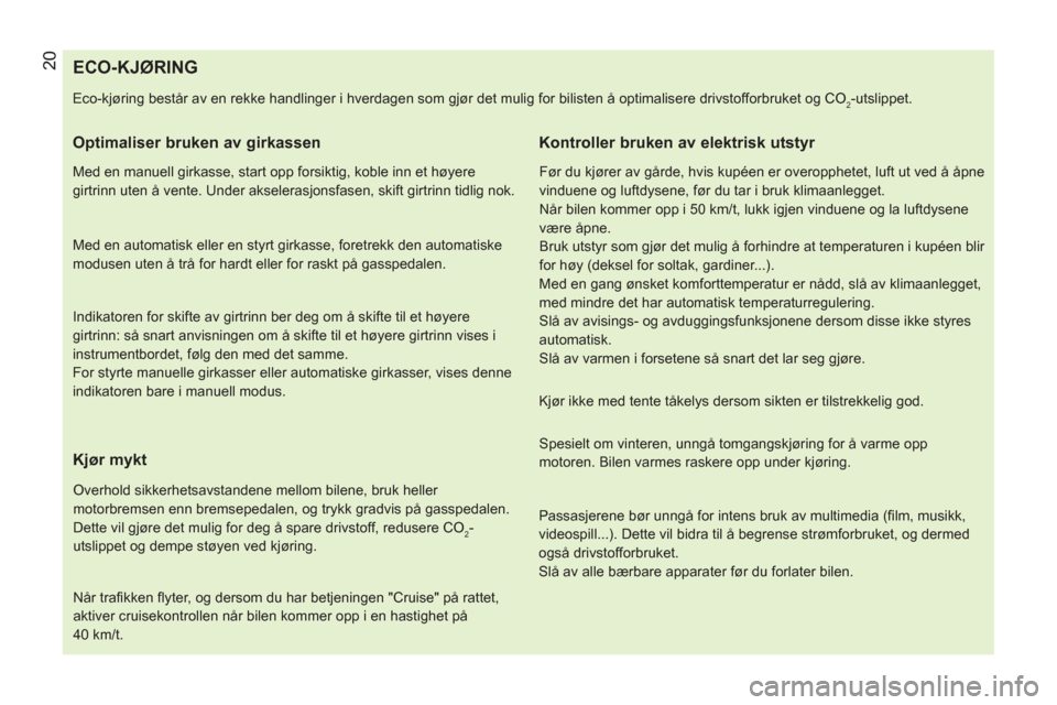 Peugeot Bipper 2014  Brukerhåndbok (in Norwegian)  20 
 
 
 
 
 
 
 
 
 
 
 
 
 
 
 
 
 
 
 
 
 
 
 
 
 
 
 
 
 
 
 
 
ECO-KJØRING 
 
Eco-kjøring består av en rekke handlinger i hverdagen som gjør det mulig for bilisten å optimalisere drivstoffo