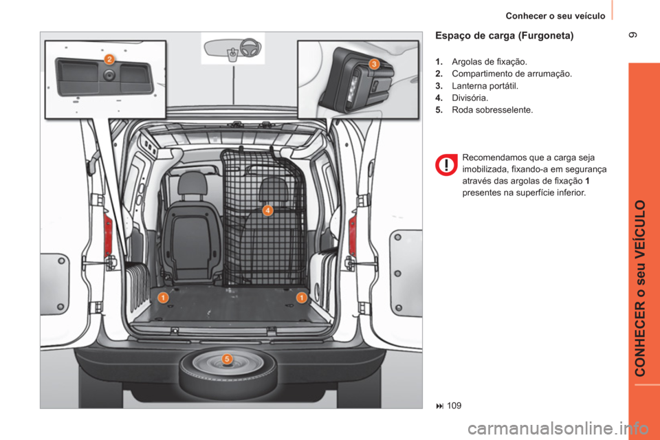 Peugeot Bipper 2014 Manual do proprietário (in Portuguese) 9
CONHECER o seu VEÍCULO
Conhecer o seu veículo
Espaço de carga (Furgoneta)
1.
Argolas de fi xação.
2.
Compartimento de arrumação.
3.
Lanterna portátil.
4 Peugeot Bipper 2014 Manual do proprietário (in Portuguese) 9
CONHECER o seu VEÍCULO
Conhecer o seu veículo
Espaço de carga (Furgoneta)
1.
Argolas de fi xação.
2.
Compartimento de arrumação.
3.
Lanterna portátil.
4