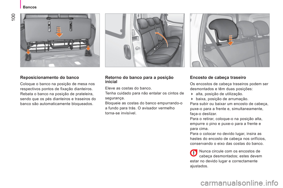 Peugeot Bipper 2014  Manual do proprietário (in Portuguese)  100
 
 
 
Bancos  
 
 
 
Reposicionamento do banco 
 
Coloque o banco na posição de mesa nos 
respectivos pontos de fixação dianteiros. 
  Rebata o banco na posição de prateleira, 
sendo que os