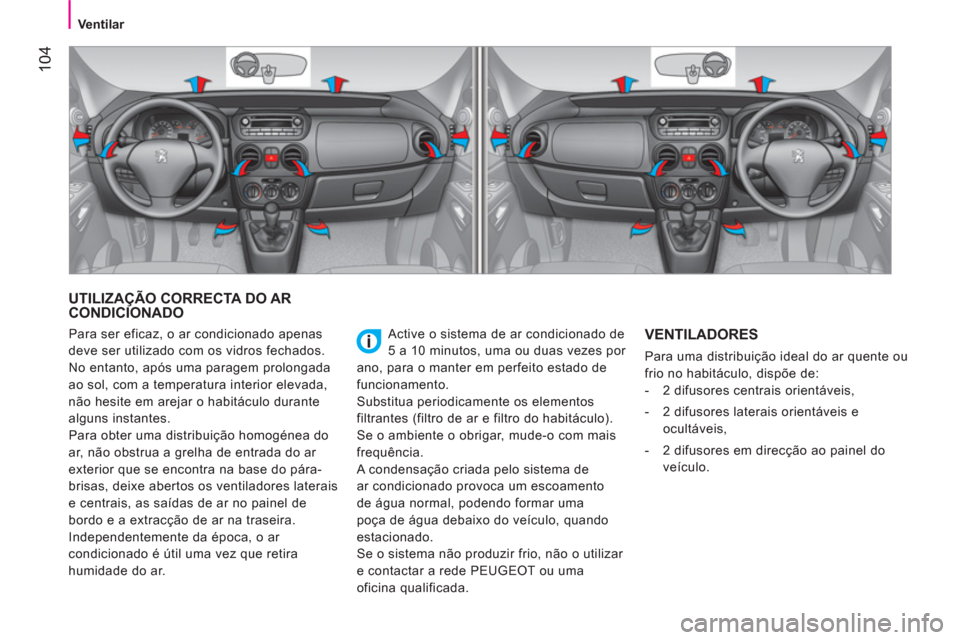 Peugeot Bipper 2014  Manual do proprietário (in Portuguese)  104
 
 
 
Ventilar  
 
 
UTILIZAÇÃO CORRECTA DO AR 
CONDICIONADO 
  Active o sistema de ar condicionado de 
5 a 10 minutos, uma ou duas vezes por 
ano, para o manter em perfeito estado de 
funciona