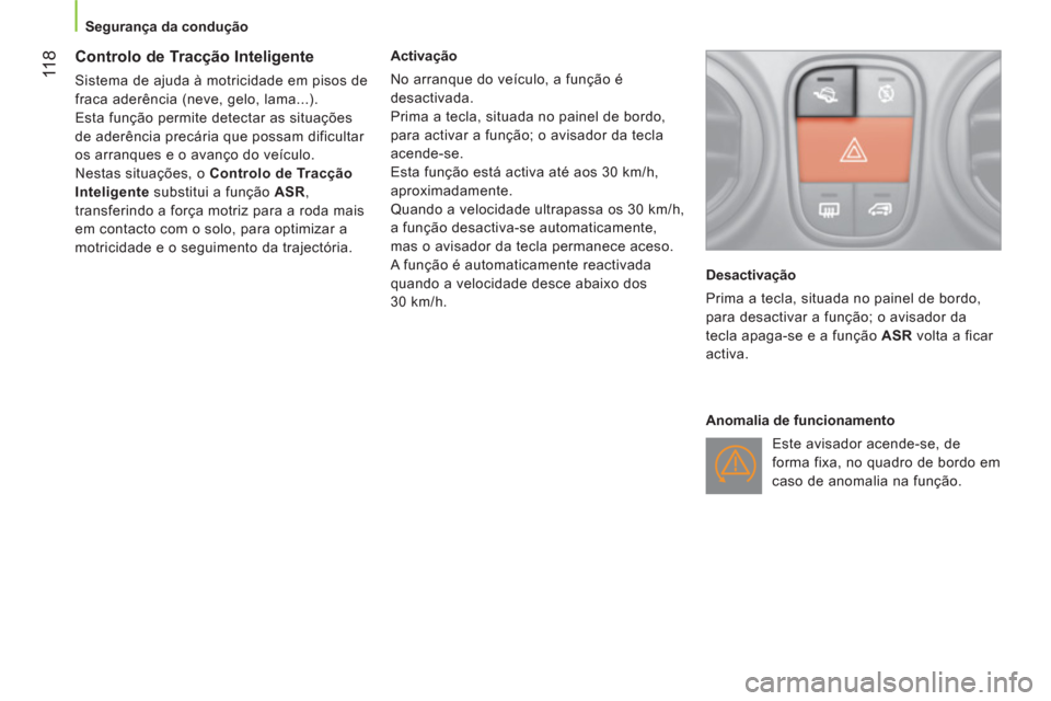 Peugeot Bipper 2014  Manual do proprietário (in Portuguese)  11 8
 
 
 
Segurança da condução  
 
 
 
 
 
 
 
Controlo de Tracção Inteligente 
 
Sistema de ajuda à motricidade em pisos de 
fraca aderência (neve, gelo, lama...). 
  Esta função permite 