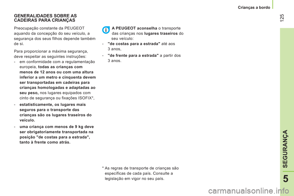 Peugeot Bipper 2014  Manual do proprietário (in Portuguese)  125
5
SEGURANÇA
 
 
 
Crianças a bordo  
 
 
 
 
 
 
 
 
 
 
GENERALIDADES SOBRE AS 
CADEIRAS PARA CRIANÇAS  
 
 
Preocupação constante da PEUGEOT 
aquando da concepção do seu veículo, a 
seg