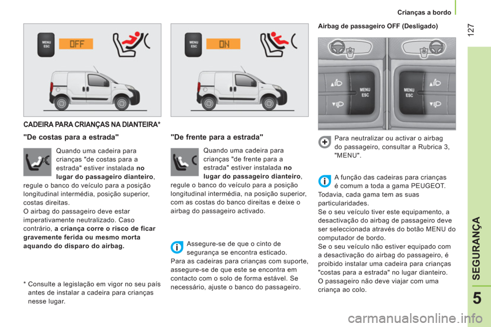 Peugeot Bipper 2014  Manual do proprietário (in Portuguese)  127
5
SEGURANÇA
 
 
 
Crianças a bordo  
 
 
 
 
 
 
 
 
 
 
CADEIRA PARA CRIANÇAS NA DIANTEIRA *  
 
 
"De costas para a estrada" 
 
 
Quando uma cadeira para 
crianças "de costas para a 
estrad