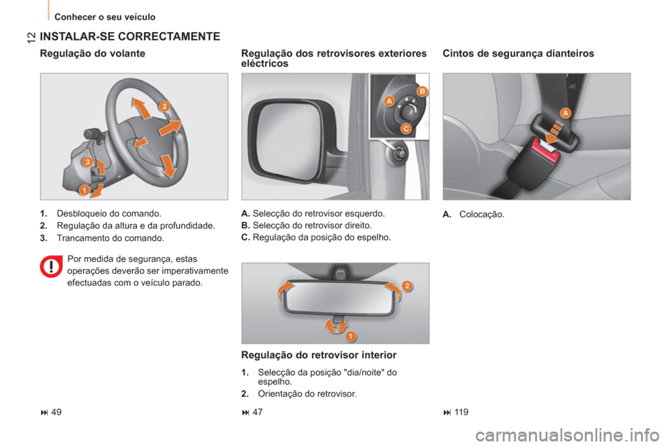 Peugeot Bipper 2014  Manual do proprietário (in Portuguese)  12
 
Conhecer o seu veículo 
 
 
Cintos de segurança dianteiros 
 
 
 
A. 
 Colocação.  
 
 
INSTALAR-SE CORRECTAMENTE 
 
 
 
1. 
  Desbloqueio do comando. 
   
2. 
  Regulação da altura e da p