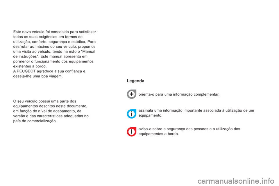 Peugeot Bipper 2014 Manual do proprietário (in Portuguese) Este novo veículo foi concebido para satisfazer
todas as suas exigências em termos de
utilização, conforto, segurança e estética. Para
desfrutar ao máximo do seu veículo, propomos
uma vi Peugeot Bipper 2014 Manual do proprietário (in Portuguese) Este novo veículo foi concebido para satisfazer
todas as suas exigências em termos de
utilização, conforto, segurança e estética. Para
desfrutar ao máximo do seu veículo, propomos
uma vi