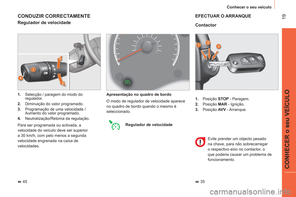 Peugeot Bipper 2014  Manual do proprietário (in Portuguese)  19
CONHECER o seu VEÍCULO
 
Conhecer o seu veículo 
   
 
1. 
 Posição  STOP 
 - Paragem. 
   
2. 
 Posição  MAR 
 - Ignição. 
   
3. 
 Posição  AV V 
 - Arranque.  
 
 
Contactor 
 
EFECTU