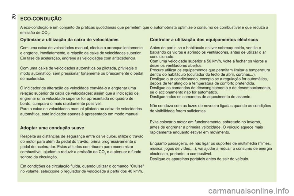 Peugeot Bipper 2014  Manual do proprietário (in Portuguese)  20 
 
 
 
 
 
 
 
 
 
 
 
 
 
 
 
 
 
 
 
 
 
 
 
 
 
 
 
 
 
 
 
 
ECO-CONDUÇÃO 
 
A eco-condução é um conjunto de práticas quotidianas que permitem que o automobilista optimize o consumo de c