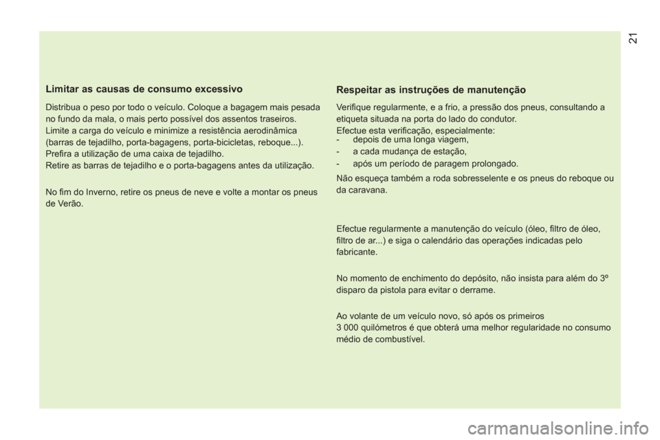 Peugeot Bipper 2014 Manual do proprietário (in Portuguese) 21
Limitar as causas de consumo excessivo
Distribua o peso por todo o veículo. Coloque a bagagem mais pesada
no fundo da mala, o mais perto possível dos assentos traseiros.
Limite a ca Peugeot Bipper 2014 Manual do proprietário (in Portuguese) 21
Limitar as causas de consumo excessivo
Distribua o peso por todo o veículo. Coloque a bagagem mais pesada
no fundo da mala, o mais perto possível dos assentos traseiros.
Limite a ca