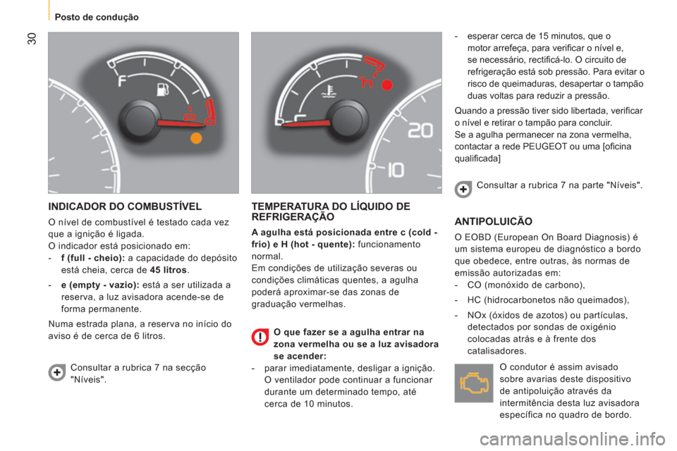 Peugeot Bipper 2014 Manual do proprietário (in Portuguese) 30
Posto de condução
INDICADOR DO COMBUSTÍVEL
O nível de combustível é testado cada vez
que a ignição é ligada.
O indicador está posicionado em:
- f (full - chei Peugeot Bipper 2014 Manual do proprietário (in Portuguese) 30
Posto de condução
INDICADOR DO COMBUSTÍVEL
O nível de combustível é testado cada vez
que a ignição é ligada.
O indicador está posicionado em:
- f (full - chei