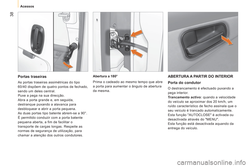 Peugeot Bipper 2014 Manual do proprietário (in Portuguese) 38
Acessos
ABERTURA A PARTIR DO INTERIOR
Porta do condutor
O destrancamento é efectuado puxando a
pega interior.
Trancamento activo
: quando a velocidade
do veículo se a Peugeot Bipper 2014 Manual do proprietário (in Portuguese) 38
Acessos
ABERTURA A PARTIR DO INTERIOR
Porta do condutor
O destrancamento é efectuado puxando a
pega interior.
Trancamento activo
: quando a velocidade
do veículo se a