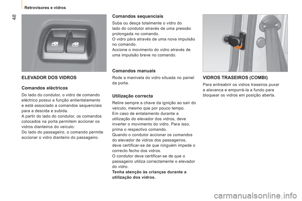 Peugeot Bipper 2014 Manual do proprietário (in Portuguese) 48
Retrovisores e vidros
ELEVADOR DOS VIDROS
Comandos eléctricos
Do lado do condutor, o vidro de comando
eléctrico possui a função antientalamento
e está associado a comand Peugeot Bipper 2014 Manual do proprietário (in Portuguese) 48
Retrovisores e vidros
ELEVADOR DOS VIDROS
Comandos eléctricos
Do lado do condutor, o vidro de comando
eléctrico possui a função antientalamento
e está associado a comand