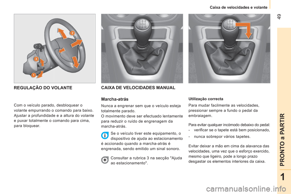 Peugeot Bipper 2014  Manual do proprietário (in Portuguese)  49
1
PRONTO a PARTIR
 
 
 
Caixa de velocidades e volante  
 
   
Utilização correcta 
  Para mudar facilmente as velocidades, 
pressionar sempre a fundo o pedal da 
embraiagem. 
  Para evitar qual