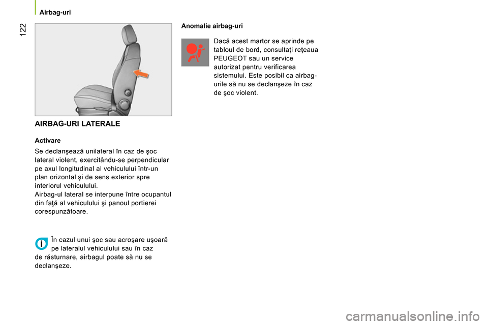 Peugeot Bipper 2014 Manualul de utilizare (in Romanian) 122
Airbag-uri
AIRBAG-URI LATERALE
Activare
Se declanşează unilateral în caz de şoc
lateral violent, exercitându-se perpendicular
pe axul longitudinal al vehiculului înt Peugeot Bipper 2014 Manualul de utilizare (in Romanian) 122
Airbag-uri
AIRBAG-URI LATERALE
Activare
Se declanşează unilateral în caz de şoc
lateral violent, exercitându-se perpendicular
pe axul longitudinal al vehiculului înt