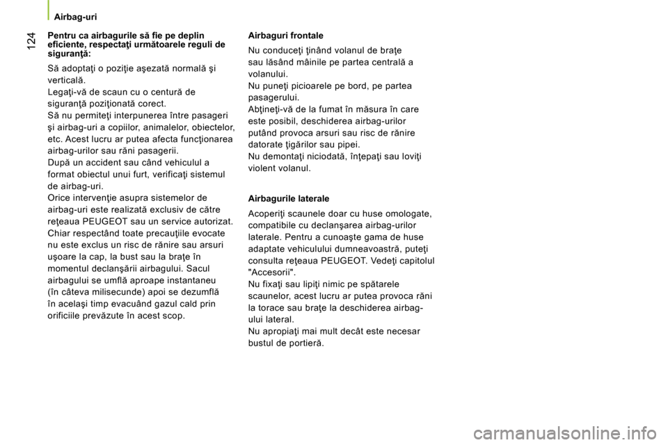 Peugeot Bipper 2014 Manualul de utilizare (in Romanian) 124
Airbag-uri
Pentru ca airbagurile să fi e pe deplin
efi ciente, respectaţi următoarele reguli de
siguranţă:
Să adoptaţi o poziţie aşezată normală şi
verticală. Peugeot Bipper 2014 Manualul de utilizare (in Romanian) 124
Airbag-uri
Pentru ca airbagurile să fi e pe deplin
efi ciente, respectaţi următoarele reguli de
siguranţă:
Să adoptaţi o poziţie aşezată normală şi
verticală.