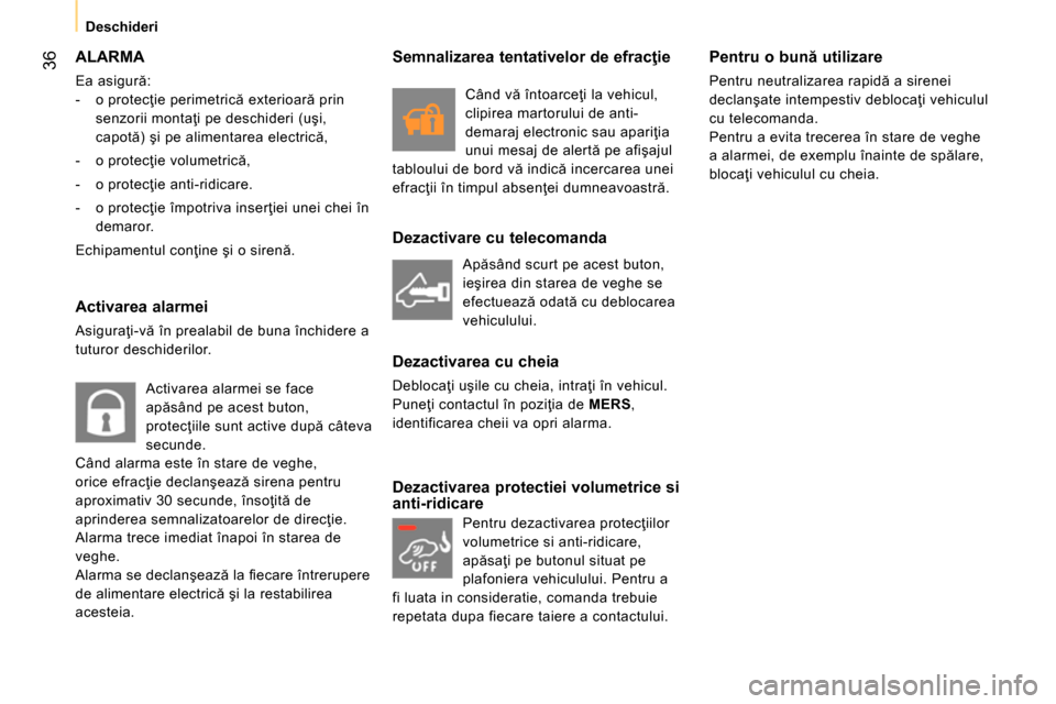 Peugeot Bipper 2014 Manualul de utilizare (in Romanian) 36
Deschideri
ALARMA
Ea asigură:
- o protecţie perimetrică exterioară prin
senzorii montaţi pe deschideri (uşi,
capotă) şi pe alimentarea electrică,
- o protec Peugeot Bipper 2014 Manualul de utilizare (in Romanian) 36
Deschideri
ALARMA
Ea asigură:
- o protecţie perimetrică exterioară prin
senzorii montaţi pe deschideri (uşi,
capotă) şi pe alimentarea electrică,
- o protec