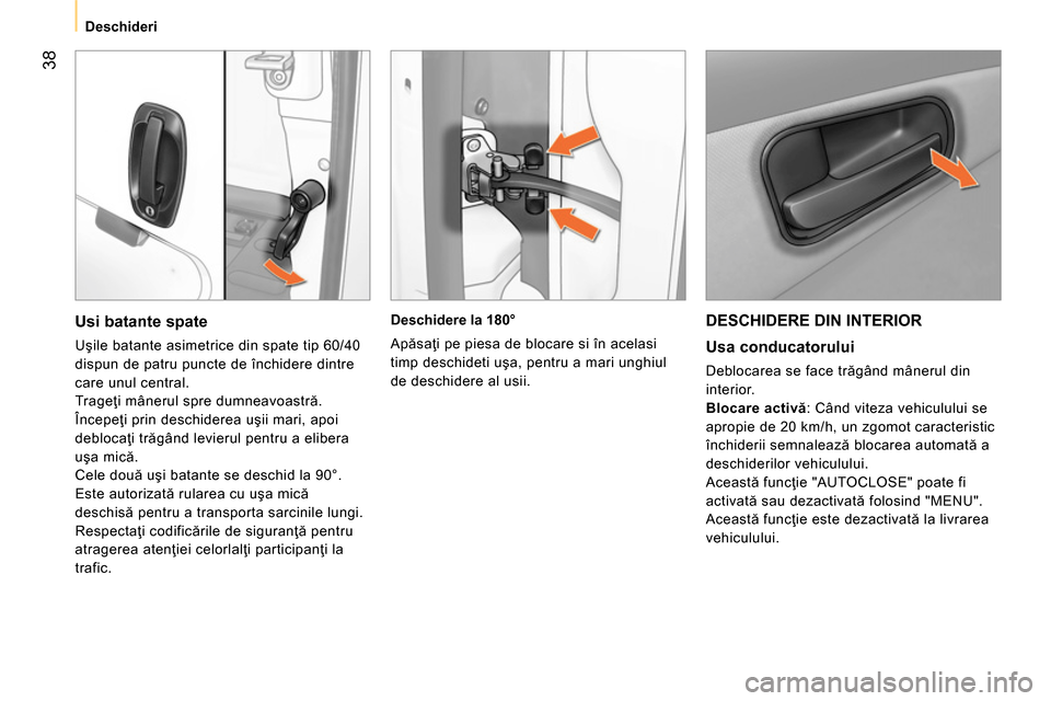 Peugeot Bipper 2014 Manualul de utilizare (in Romanian) 38
Deschideri
DESCHIDERE DIN INTERIOR
Usa conducatorului
Deblocarea se face trăgând mânerul din
interior.
Blocare activă
: Când viteza vehiculului se
apropie de 20 km Peugeot Bipper 2014 Manualul de utilizare (in Romanian) 38
Deschideri
DESCHIDERE DIN INTERIOR
Usa conducatorului
Deblocarea se face trăgând mânerul din
interior.
Blocare activă
: Când viteza vehiculului se
apropie de 20 km