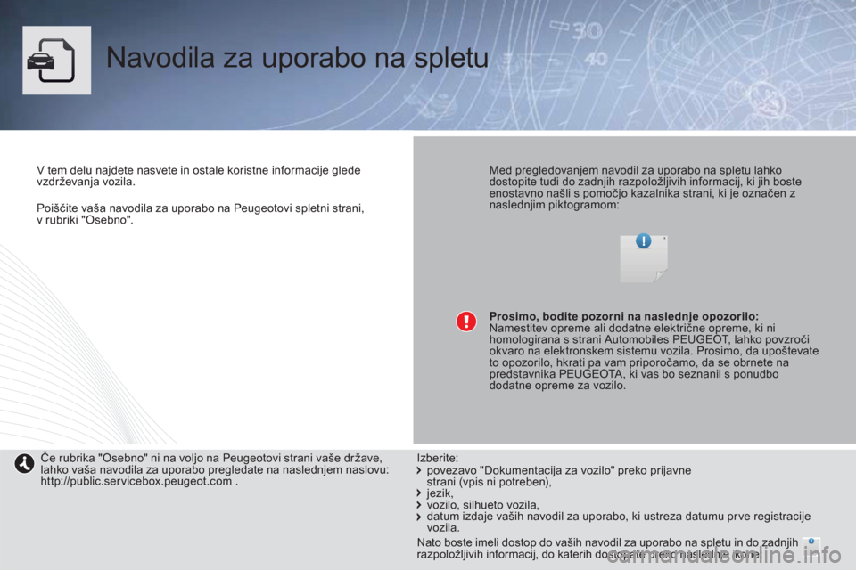 Peugeot Bipper 2014 Priročnik za lastnika (in Slovenian)
Poiščite vaša navodila za uporabo na Peugeotovi spletni strani,
v rubriki "Osebno".
Navodila za uporabo na spletu
V tem delu najdete nasvete in ostale koristne informacije gled Peugeot Bipper 2014 Priročnik za lastnika (in Slovenian)
Poiščite vaša navodila za uporabo na Peugeotovi spletni strani,
v rubriki "Osebno".
Navodila za uporabo na spletu
V tem delu najdete nasvete in ostale koristne informacije gled