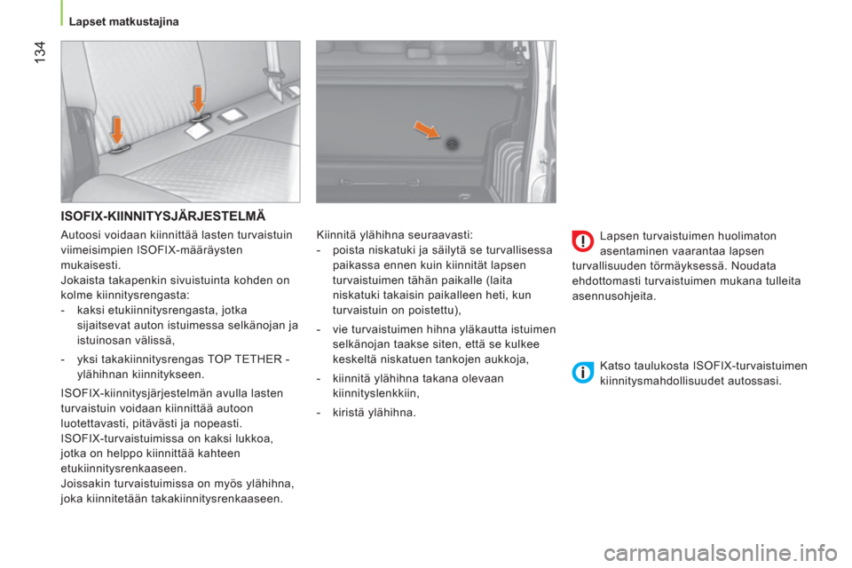 Peugeot Bipper 2014 Omistajan käsikirja (in Finnish) 134
Lapset matkustajina
ISOFIX-KIINNITYSJÄRJESTELMÄ
Kiinnitä ylähihna seuraavasti:
- poista niskatuki ja säilytä se turvallisessa
paikassa ennen kuin kiinnität lapsen Peugeot Bipper 2014 Omistajan käsikirja (in Finnish) 134
Lapset matkustajina
ISOFIX-KIINNITYSJÄRJESTELMÄ
Kiinnitä ylähihna seuraavasti:
- poista niskatuki ja säilytä se turvallisessa
paikassa ennen kuin kiinnität lapsen