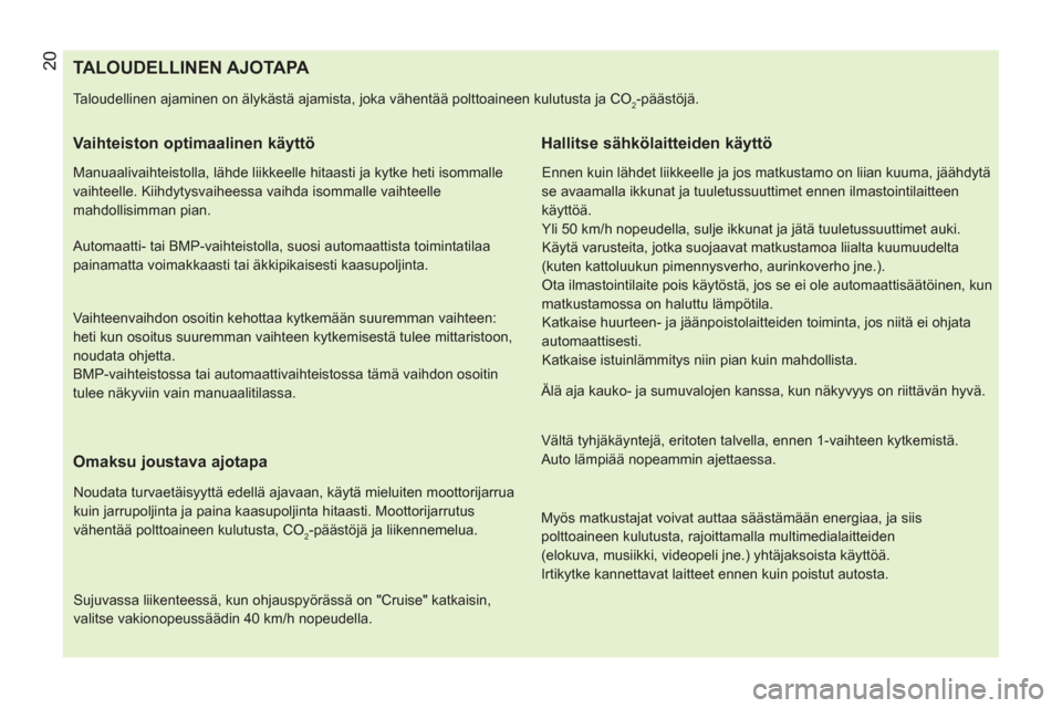 Peugeot Bipper 2014 Omistajan käsikirja (in Finnish) 20
TALOUDELLINEN AJOTAPA
Taloudellinen ajaminen on älykästä ajamista, joka vähentää polttoainee Peugeot Bipper 2014 Omistajan käsikirja (in Finnish) 20
TALOUDELLINEN AJOTAPA
Taloudellinen ajaminen on älykästä ajamista, joka vähentää polttoainee
