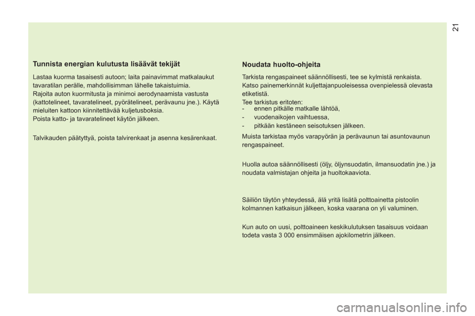 Peugeot Bipper 2014 Omistajan käsikirja (in Finnish) 21
Tunnista energian kulutusta lisäävät tekijät
Lastaa kuorma tasaisesti autoon; laita painavimmat matkalaukut
tavaratilan perälle, mahdollisimman lähelle takaistuimia.
Rajoita aut Peugeot Bipper 2014 Omistajan käsikirja (in Finnish) 21
Tunnista energian kulutusta lisäävät tekijät
Lastaa kuorma tasaisesti autoon; laita painavimmat matkalaukut
tavaratilan perälle, mahdollisimman lähelle takaistuimia.
Rajoita aut