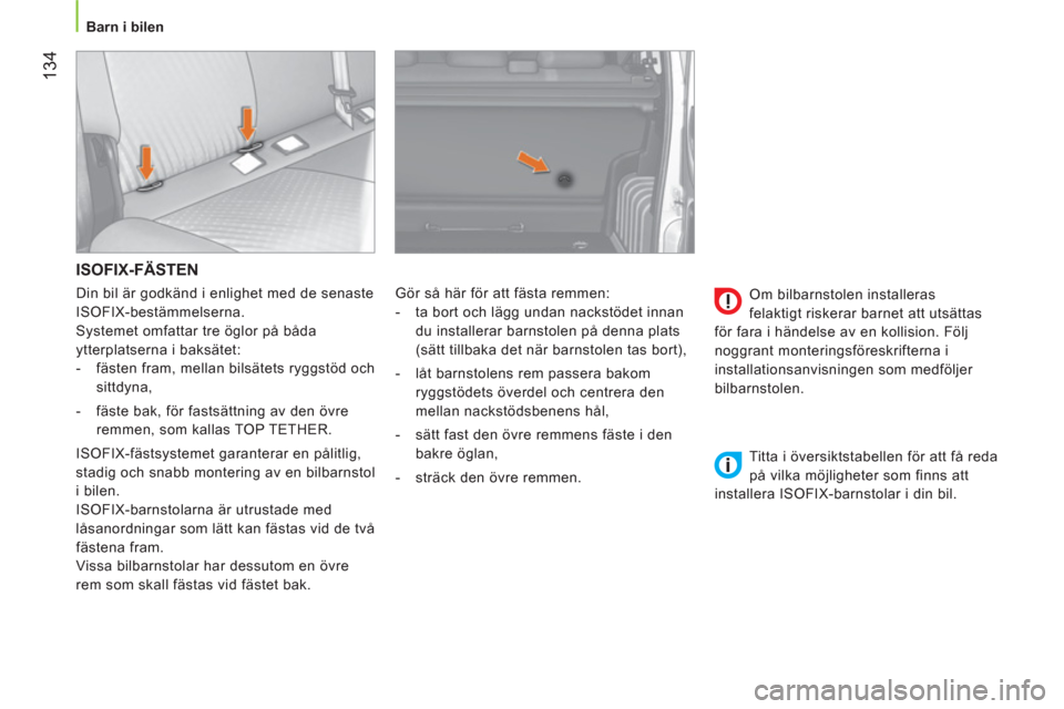 Peugeot Bipper 2014 Ägarmanual (in Swedish) 134
Barn i bilen
ISOFIX-FÄSTEN
Gör så här för att fästa remmen:
- ta bort och lägg undan nackstödet innan
du installerar barnstolen på denna plats
(sätt tillbaka det Peugeot Bipper 2014 Ägarmanual (in Swedish) 134
Barn i bilen
ISOFIX-FÄSTEN
Gör så här för att fästa remmen:
- ta bort och lägg undan nackstödet innan
du installerar barnstolen på denna plats
(sätt tillbaka det