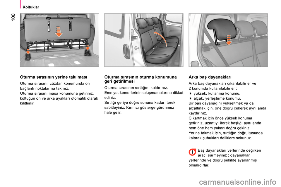 Peugeot Bipper 2014 Kullanım Kılavuzu (in Turkish) 100
Koltuklar
Oturma sırasının yerine takılması
Oturma sırasını, cüzdan konumunda ön
bağlantı noktalarına takınız.
Oturma sırasını masa konumuna getiriniz,
kol Peugeot Bipper 2014 Kullanım Kılavuzu (in Turkish) 100
Koltuklar
Oturma sırasının yerine takılması
Oturma sırasını, cüzdan konumunda ön
bağlantı noktalarına takınız.
Oturma sırasını masa konumuna getiriniz,
kol