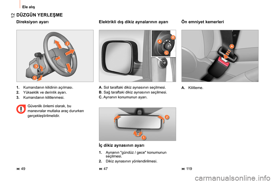 Peugeot Bipper 2014  Kullanım Kılavuzu (in Turkish)  12
 
Ele alış 
 
 
Ön emniyet kemerleri 
 
 
 
A. 
 Kilitleme.  
 
 
DÜZGÜN YERLEŞME 
 
 
 
1. 
 Kumandanın kilidinin açılması. 
   
2. 
  Yükseklik ve derinlik ayarı. 
   
3. 
 Kumandan