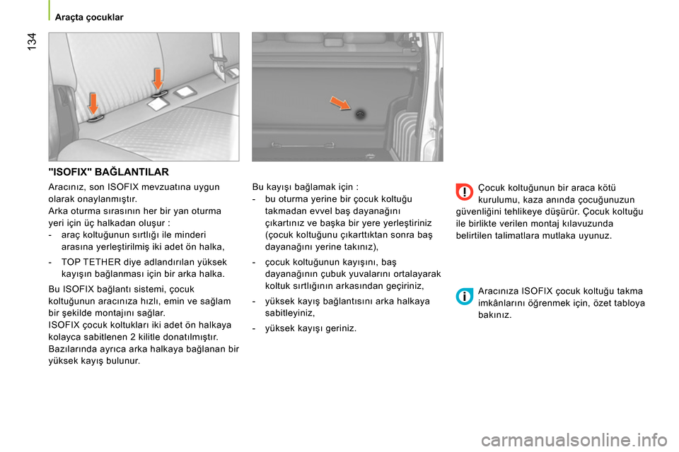 Peugeot Bipper 2014 Kullanım Kılavuzu (in Turkish) 134
Araçta çocuklar
"ISOFIX" BAĞLANTILAR
Bu kayışı bağlamak için :
- bu oturma yerine bir çocuk koltuğu
takmadan evvel baş dayanağını
çıkartınız ve başka Peugeot Bipper 2014 Kullanım Kılavuzu (in Turkish) 134
Araçta çocuklar
"ISOFIX" BAĞLANTILAR
Bu kayışı bağlamak için :
- bu oturma yerine bir çocuk koltuğu
takmadan evvel baş dayanağını
çıkartınız ve başka