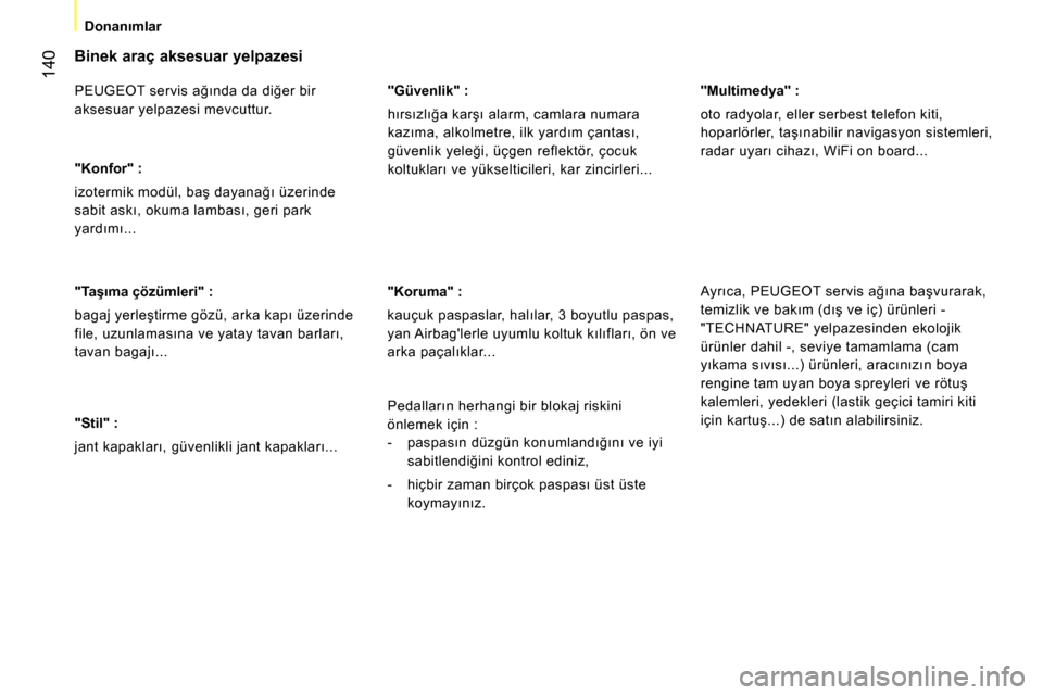 Peugeot Bipper 2014  Kullanım Kılavuzu (in Turkish)  140
 
 
 
Donanımlar  
 
 
 
Binek araç aksesuar yelpazesi 
 
PEUGEOT servis ağında da diğer bir 
aksesuar yelpazesi mevcuttur. 
   
"Konfor" : 
  izotermik modül, baş dayanağı üzerinde 
sa