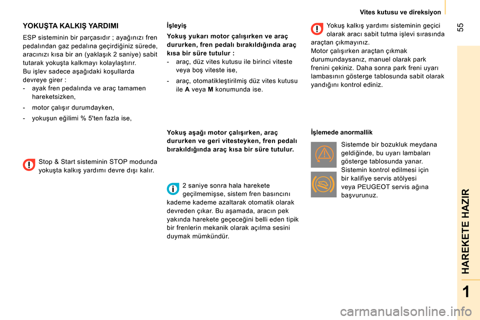 Peugeot Bipper 2014  Kullanım Kılavuzu (in Turkish)  55
1
HAREKETE HAZIR
 
 
 
Vites kutusu ve direksiyon  
 
 
 
 
 
 
 
YOKUŞTA KALKIŞ YARDIMI 
 
 
ESP sisteminin bir parçasıdır ; ayağınızı fren 
pedalından gaz pedalına geçirdiğiniz sür
