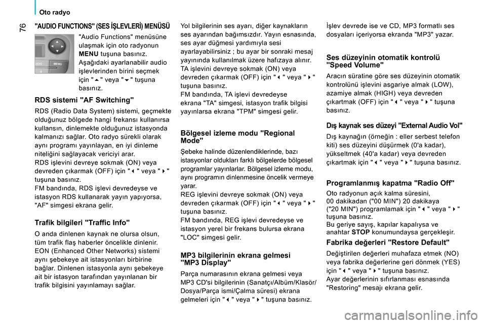 Peugeot Bipper 2014 Kullanım Kılavuzu (in Turkish) 76
Oto radyo
"AUDIO FUNCTIONS" (SES İŞLEVLERİ) MENÜSÜ
RDS sistemi "AF Switching"
RDS (Radio Data System) sistemi, geçmekte
olduğunuz bölgede hangi frekansı kullanırsa
Peugeot Bipper 2014 Kullanım Kılavuzu (in Turkish) 76
Oto radyo
"AUDIO FUNCTIONS" (SES İŞLEVLERİ) MENÜSÜ
RDS sistemi "AF Switching"
RDS (Radio Data System) sistemi, geçmekte
olduğunuz bölgede hangi frekansı kullanırsa
