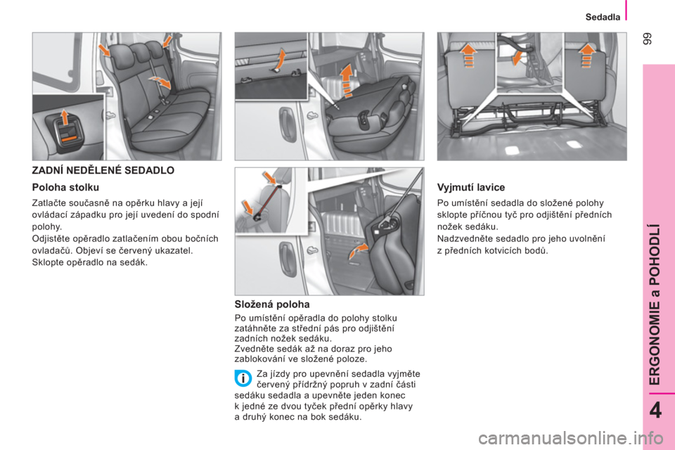 Peugeot Bipper 2014  Návod k obsluze (in Czech)  99
4
ERGONOMIE a POHODLÍ
 
 
  
 
 
Sedadla  
  
 
 
 
 
 
 
 
 
 
 
 
ZADNÍ NEDĚLENÉ SEDADLO 
 
 
Poloha stolku 
 
Zatlačte současně na opěrku hlavy a její 
ovládací západku pro její uv