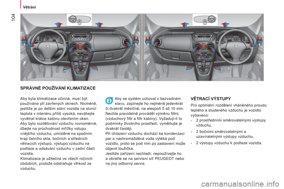 Peugeot Bipper 2014  Návod k obsluze (in Czech)  104
 
 
 Větrání 
 
 
 
SPRÁVNÉ POUŽÍVÁNÍ KLIMATIZACE 
 
Aby se systém uchoval v bezvadném 
stavu, zapínejte ho nejméně jedenkrát 
či dvakrát měsíčně, na alespoň 5 až 10 min. 

