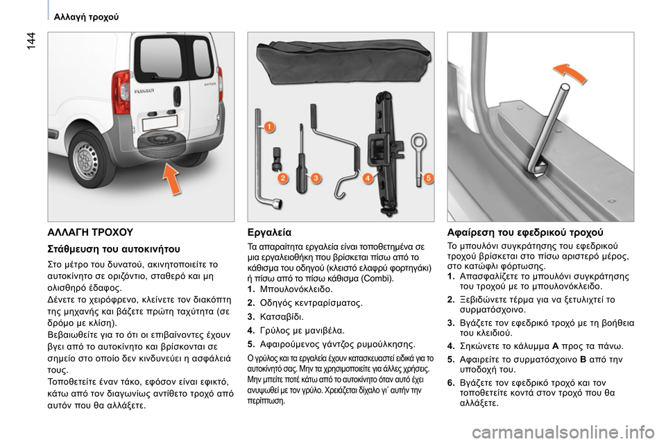 Peugeot Bipper 2014 Εγχειρίδιο χρήσης (in Greek) 144
Αλλαγή τροχού
ΑΛΛΑΓΗ ΤΡΟΧΟΥ
Στάθμευση του αυτοκινήτου
Στο μέτρο του δυνατού, ακινητοποιείτε τ Peugeot Bipper 2014 Εγχειρίδιο χρήσης (in Greek) 144
Αλλαγή τροχού
ΑΛΛΑΓΗ ΤΡΟΧΟΥ
Στάθμευση του αυτοκινήτου
Στο μέτρο του δυνατού, ακινητοποιείτε τ