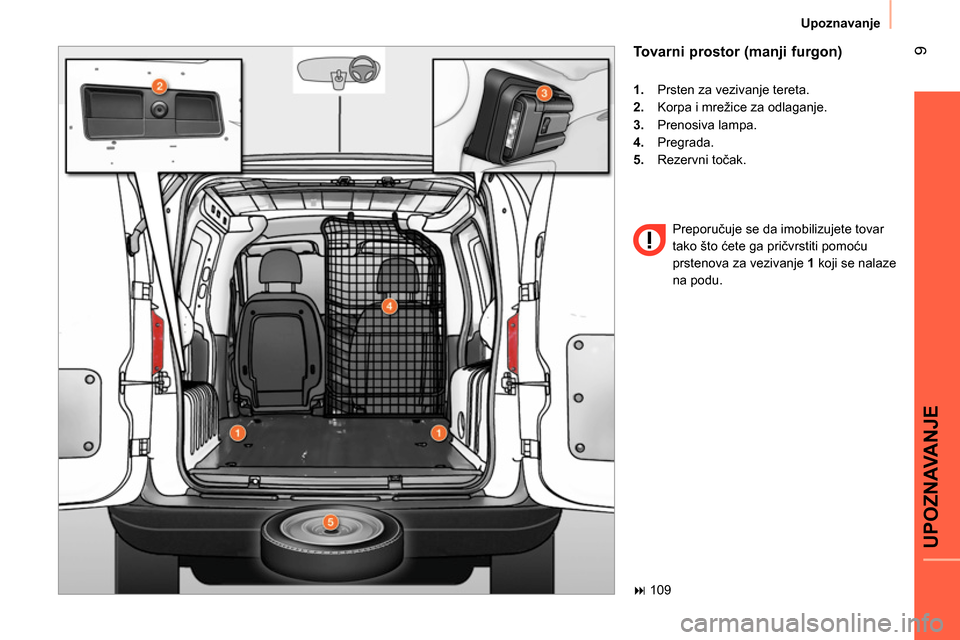 Peugeot Bipper 2014 Упутство за употребу (in Serbian) 9
UPOZNAVANJE
Upoznavanje
Tovarni prostor (manji furgon)
1.
Prsten za vezivanje tereta.
2.
Korpa i mrežice za odlaganje.
3.
Prenosiva lampa.
4.
Pregrada.
Peugeot Bipper 2014 Упутство за употребу (in Serbian) 9
UPOZNAVANJE
Upoznavanje
Tovarni prostor (manji furgon)
1.
Prsten za vezivanje tereta.
2.
Korpa i mrežice za odlaganje.
3.
Prenosiva lampa.
4.
Pregrada.