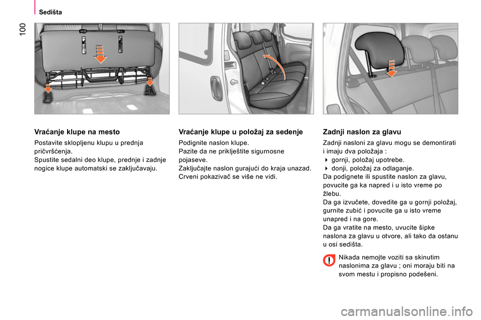 Peugeot Bipper 2014 Упутство за употребу (in Serbian) 100
Sedišta
Vr aćanje klupe na mesto
Postavite sklopljenu klupu u prednja
pričvršćenja.
Spustite sedalni deo klupe, prednje i zadnje
nogice klupe automatski se zaključavaj Peugeot Bipper 2014 Упутство за употребу (in Serbian) 100
Sedišta
Vr aćanje klupe na mesto
Postavite sklopljenu klupu u prednja
pričvršćenja.
Spustite sedalni deo klupe, prednje i zadnje
nogice klupe automatski se zaključavaj