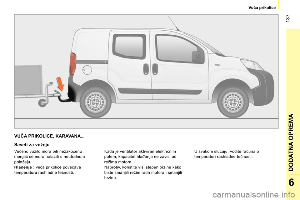 Peugeot Bipper 2014 Упутство за употребу (in Serbian) 137
6
DODATNA OPREMA
Vuča prikolice
VUČA PRIKOLICE, KARAVANA...
Saveti za vožnju
Kada je ventilator aktiviran električnim
putem, kapacitet hlađenja ne zavisi od
režima mot Peugeot Bipper 2014 Упутство за употребу (in Serbian) 137
6
DODATNA OPREMA
Vuča prikolice
VUČA PRIKOLICE, KARAVANA...
Saveti za vožnju
Kada je ventilator aktiviran električnim
putem, kapacitet hlađenja ne zavisi od
režima mot
