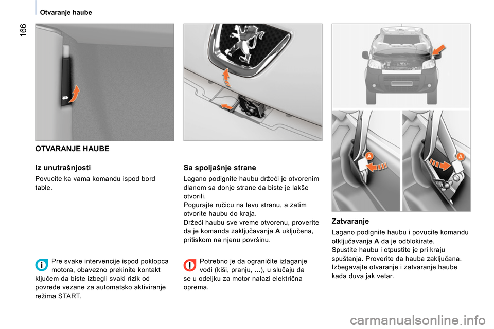 Peugeot Bipper 2014 Упутство за употребу (in Serbian) 166
Otvaranje haube
OTVARANJE HAUBE
Iz unutrašnjosti
Povucite ka vama komandu ispod bord
table.
Sa spoljašnje strane
Lagano podignite haubu držeći je otvorenim
Peugeot Bipper 2014 Упутство за употребу (in Serbian) 166
Otvaranje haube
OTVARANJE HAUBE
Iz unutrašnjosti
Povucite ka vama komandu ispod bord
table.
Sa spoljašnje strane
Lagano podignite haubu držeći je otvorenim