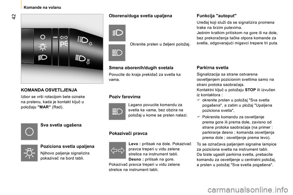 Peugeot Bipper 2014  Упутство за употребу (in Serbian)  42
 
 
 
Komande na volanu   
 
 
KOMANDA OSVETLJENJA 
 
Izbor se vrši rotacijom bele oznake 
na prstenu, kada je kontakt ključ u 
položaju "MAR" (Rad). 
 
 
Sva svetla ugašena  
   
Poziciona sv