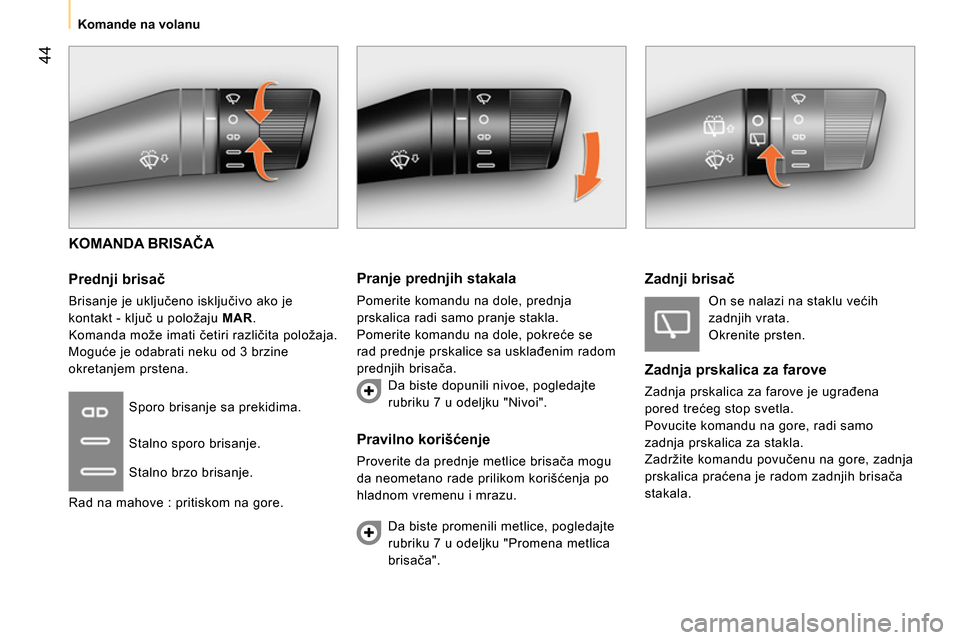 Peugeot Bipper 2014  Упутство за употребу (in Serbian)  44
 
 
 
Komande na volanu   
 
 
KOMANDA BRISAČA  
   
Prednji brisač  
 
Brisanje je uključeno isključivo ako je 
kontakt - ključ u položaju  MAR 
. 
  Komanda može imati četiri različita 
