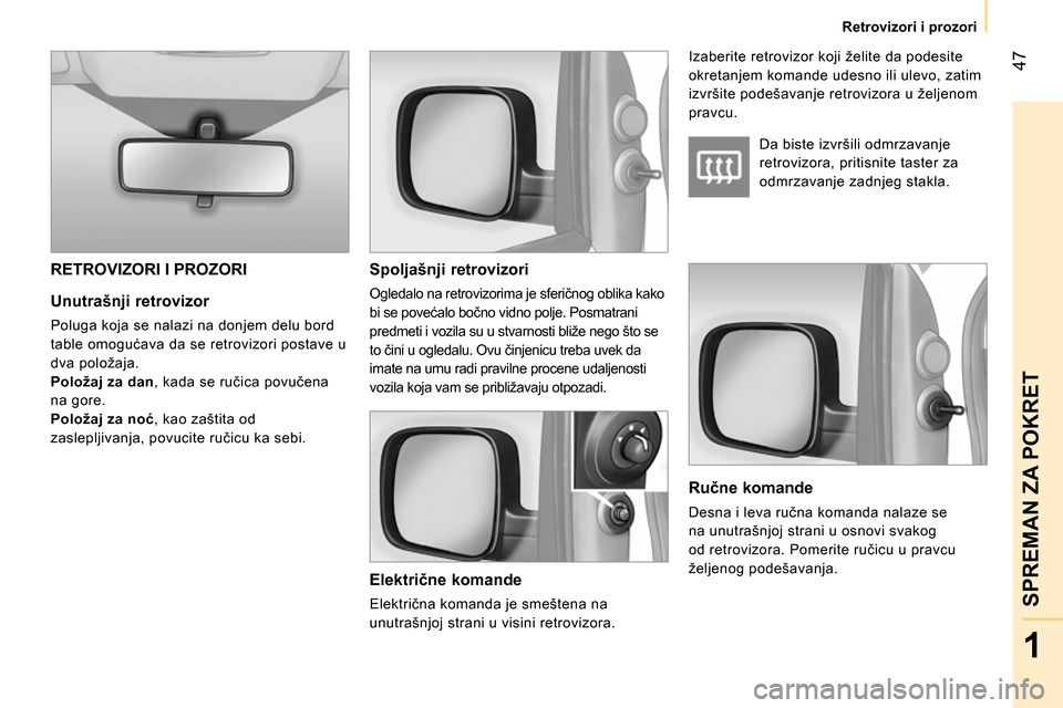 Peugeot Bipper 2014  Упутство за употребу (in Serbian)  47
1
SPREMAN ZA POKRET
 
 
 
Retrovizori i prozori  
 
 
 
 
Unutrašnji retrovizor 
 
Poluga koja se nalazi na donjem delu bord 
table omogućava da se retrovizori postave u 
dva položaja. 
   
Pol