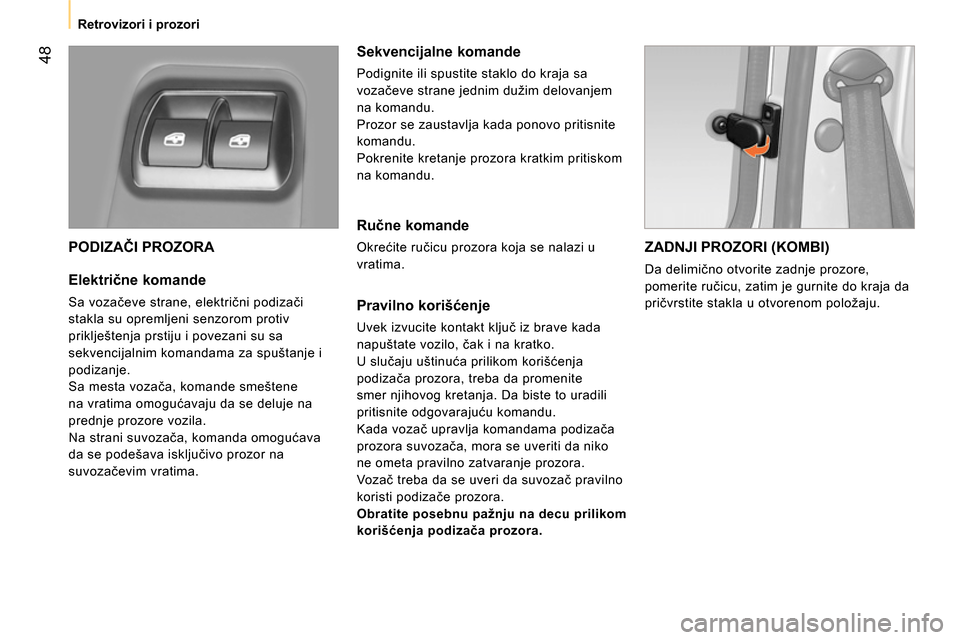 Peugeot Bipper 2014  Упутство за употребу (in Serbian)  48
 
 
 
Retrovizori i prozori   
 
 
PODIZAČI PROZORA 
 
 
Električne komande 
 
Sa vozačeve strane, električni podizači 
stakla su opremljeni senzorom protiv 
priklještenja prstiju i povezani